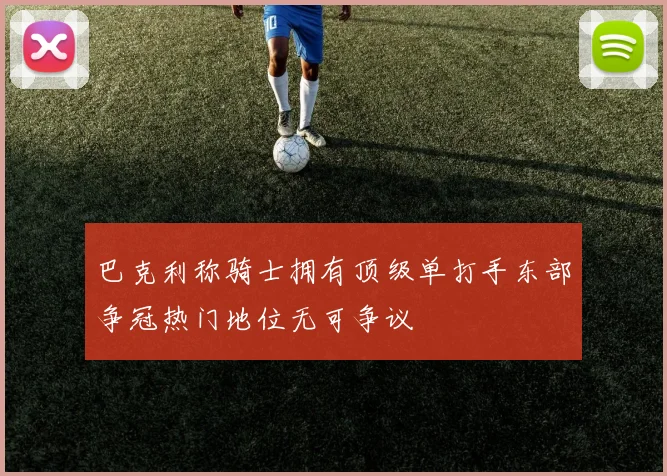 巴克利称骑士拥有顶级单打手东部争冠热门地位无可争议