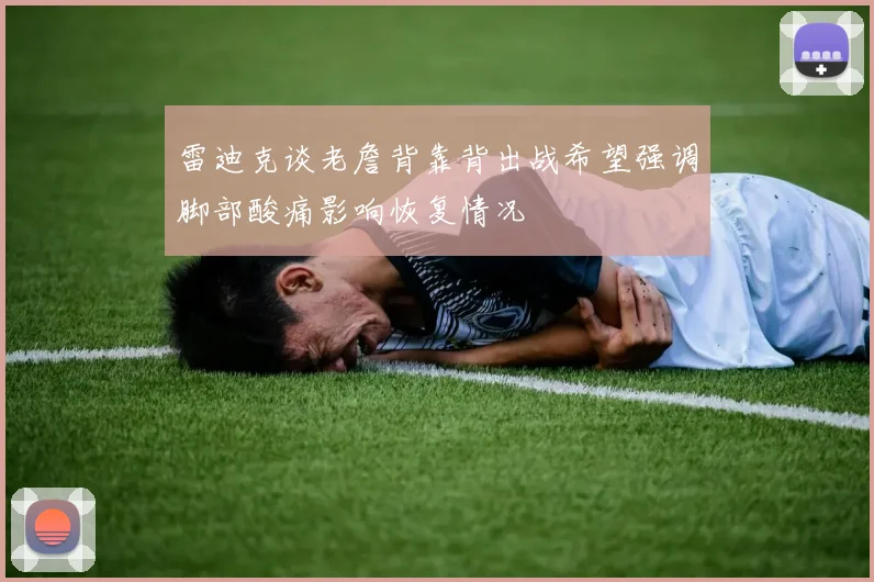 雷迪克谈老詹背靠背出战希望强调脚部酸痛影响恢复情况