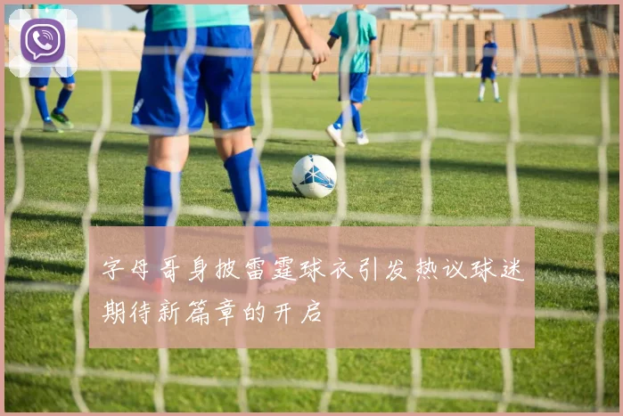 字母哥身披雷霆球衣引发热议球迷期待新篇章的开启