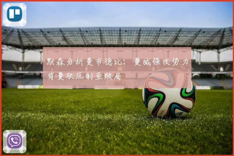 默森分析曼市德比：曼城强攻势力将曼联压制至败局